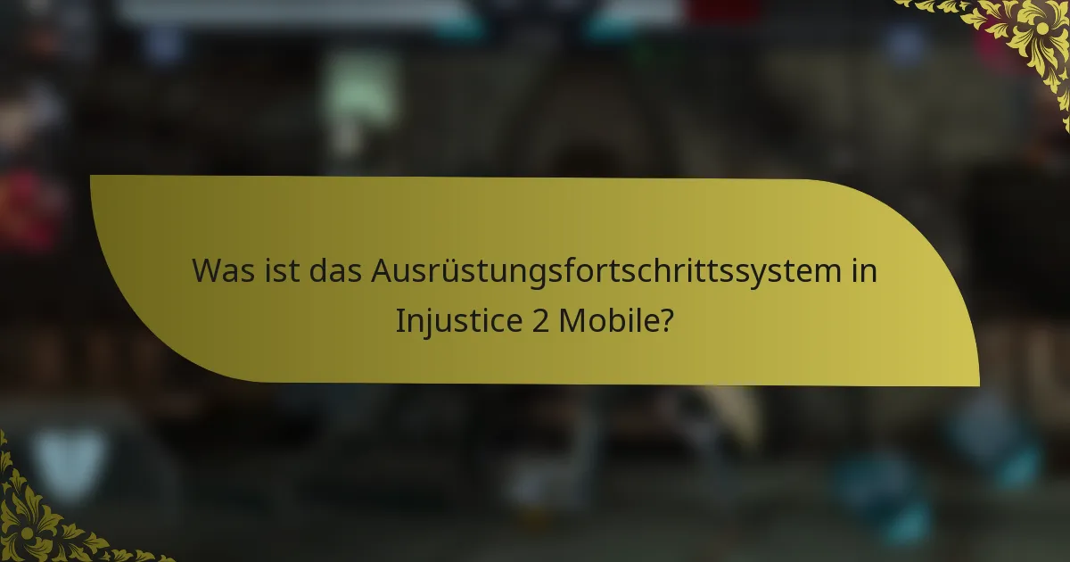 Was ist das Ausrüstungsfortschrittssystem in Injustice 2 Mobile?