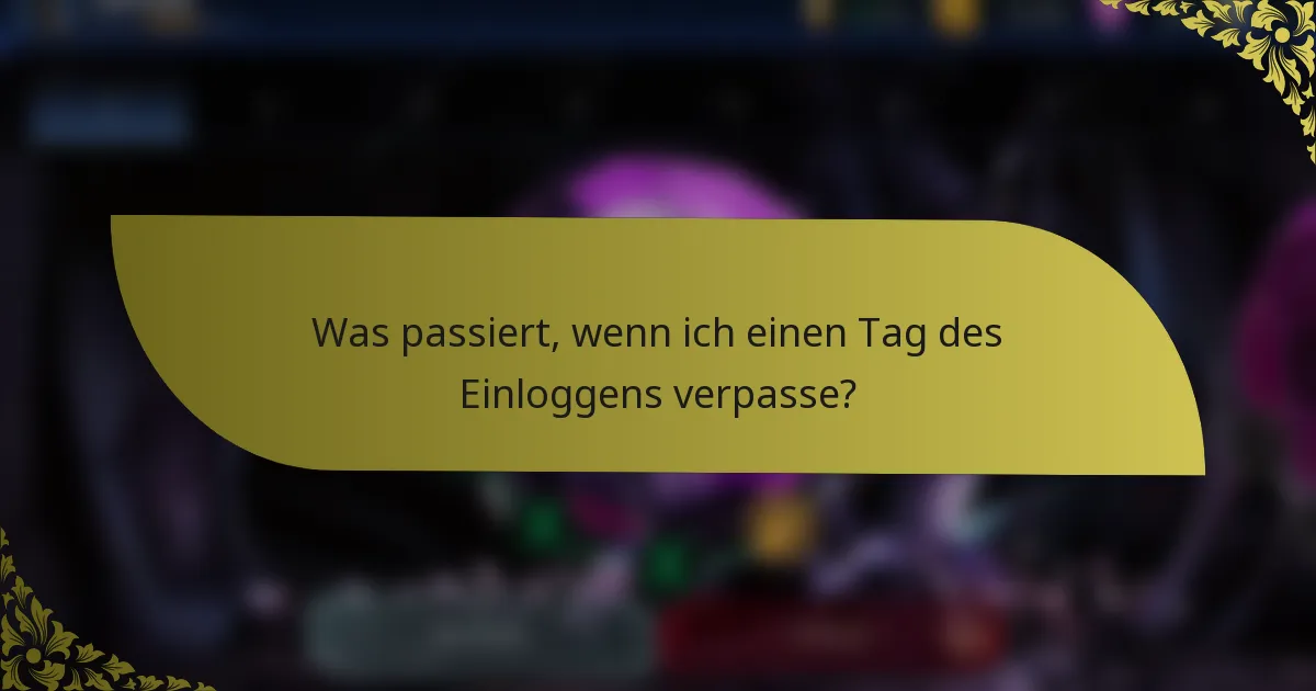 Was passiert, wenn ich einen Tag des Einloggens verpasse?