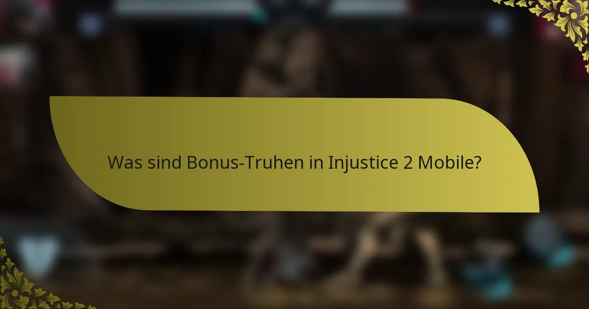 Was sind Bonus-Truhen in Injustice 2 Mobile?