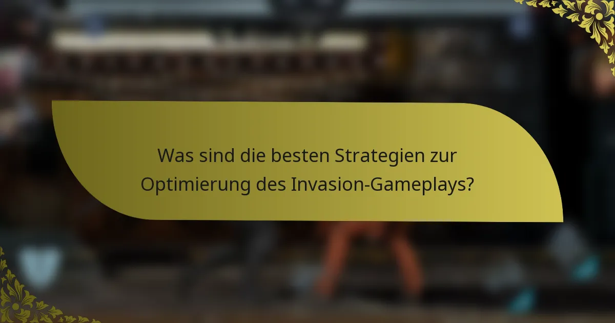Was sind die besten Strategien zur Optimierung des Invasion-Gameplays?