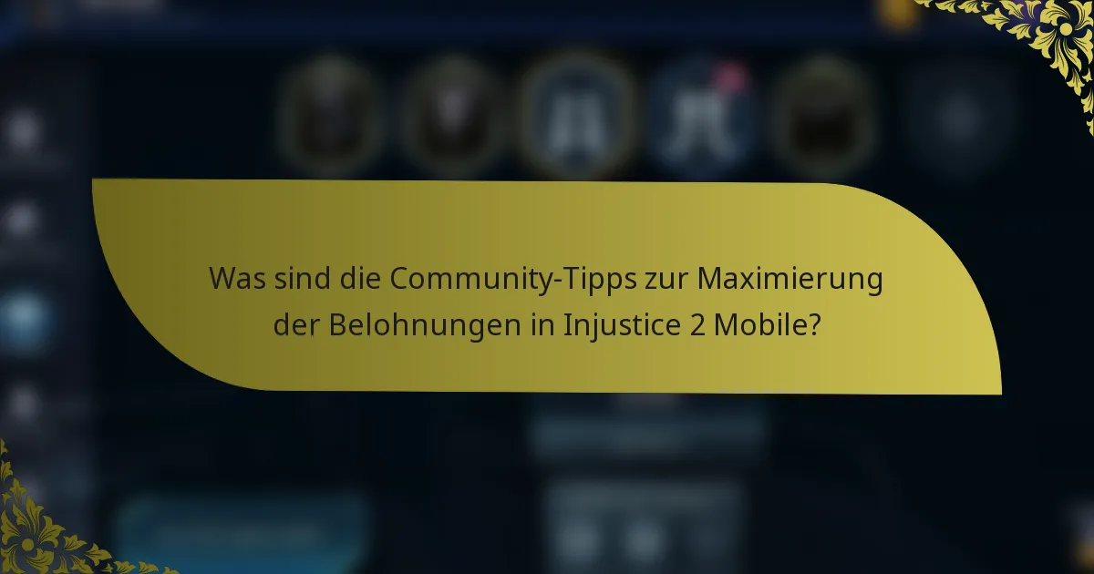 Was sind die Community-Tipps zur Maximierung der Belohnungen in Injustice 2 Mobile?