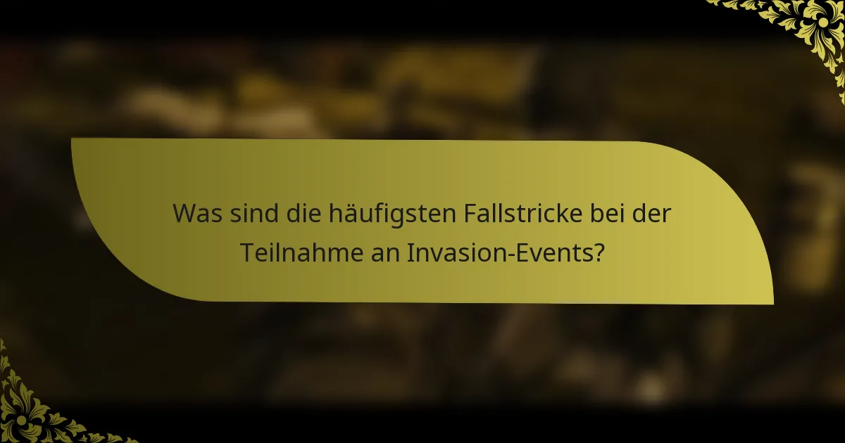 Was sind die häufigsten Fallstricke bei der Teilnahme an Invasion-Events?