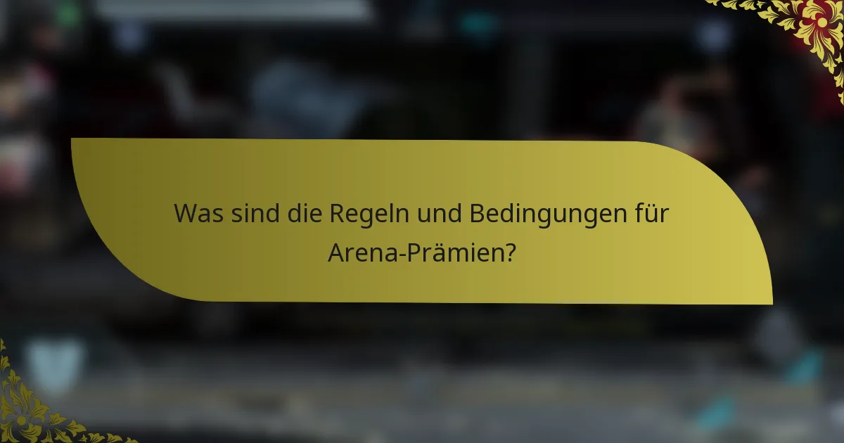 Was sind die Regeln und Bedingungen für Arena-Prämien?