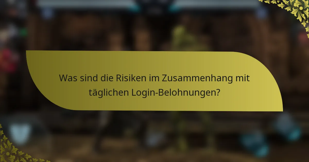 Was sind die Risiken im Zusammenhang mit täglichen Login-Belohnungen?