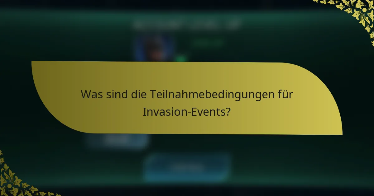 Was sind die Teilnahmebedingungen für Invasion-Events?