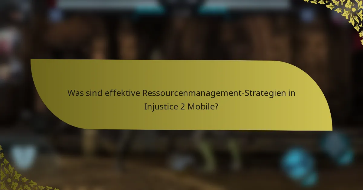 Was sind effektive Ressourcenmanagement-Strategien in Injustice 2 Mobile?