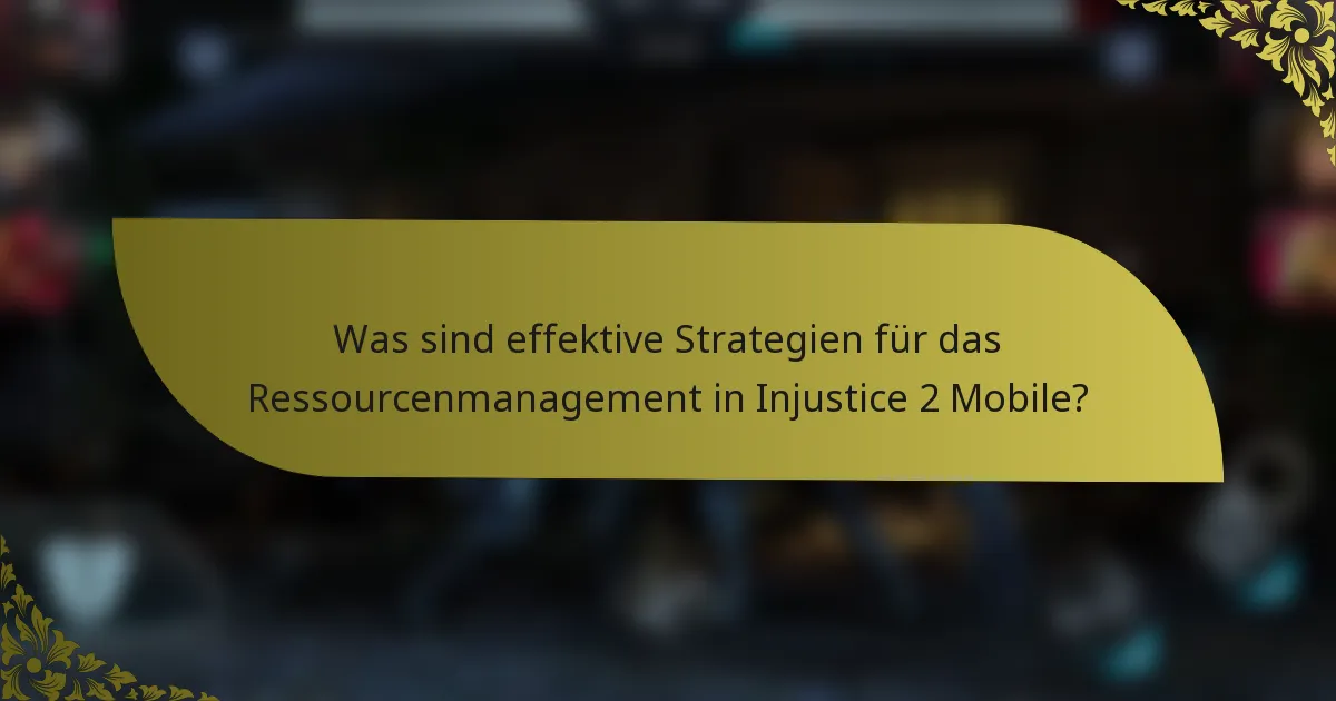 Was sind effektive Strategien für das Ressourcenmanagement in Injustice 2 Mobile?