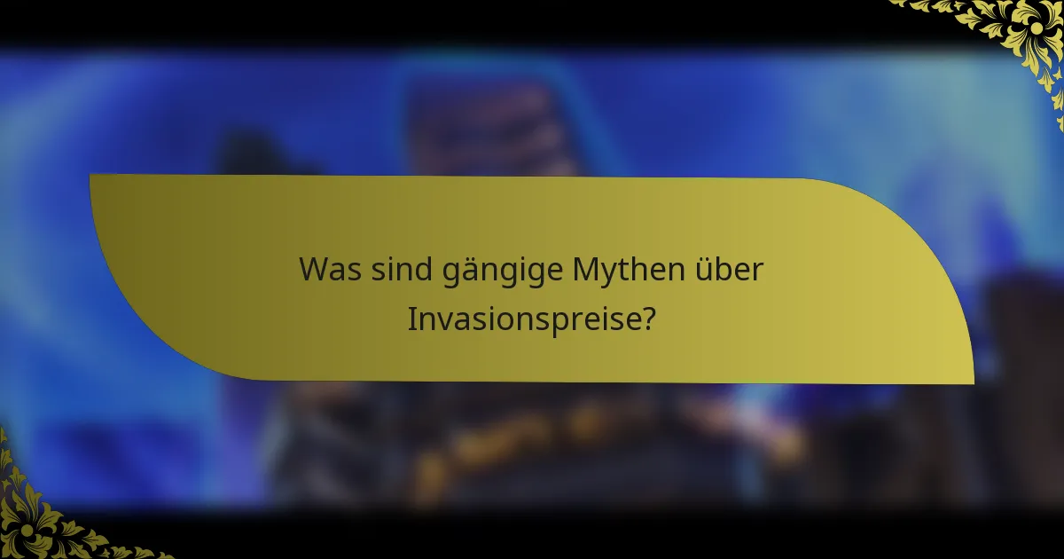 Was sind gängige Mythen über Invasionspreise?