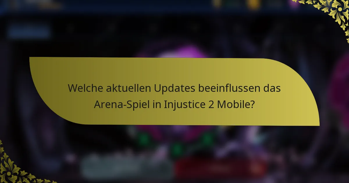 Welche aktuellen Updates beeinflussen das Arena-Spiel in Injustice 2 Mobile?