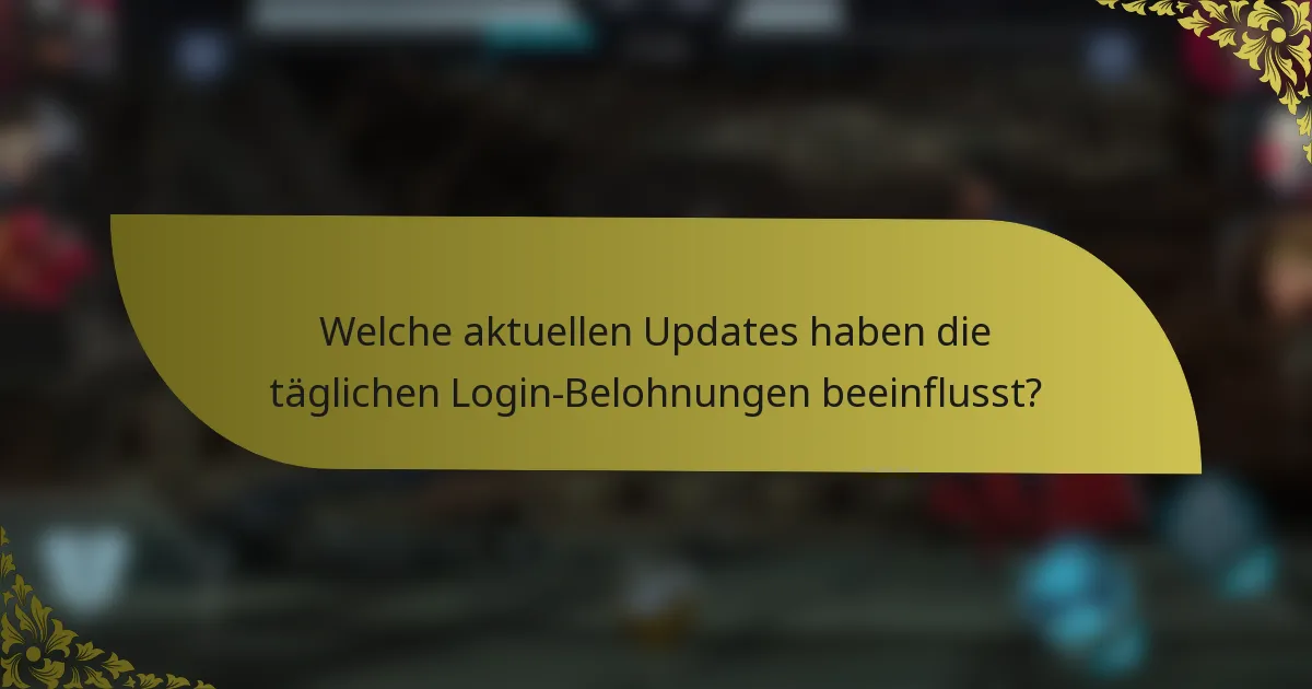 Welche aktuellen Updates haben die täglichen Login-Belohnungen beeinflusst?