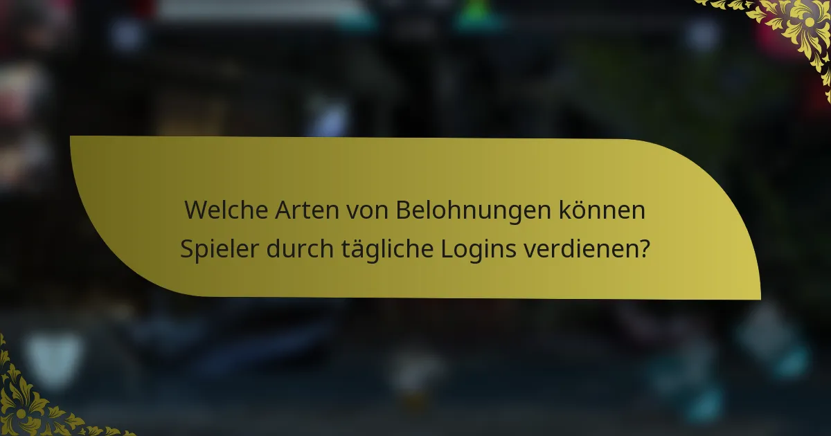 Welche Arten von Belohnungen können Spieler durch tägliche Logins verdienen?