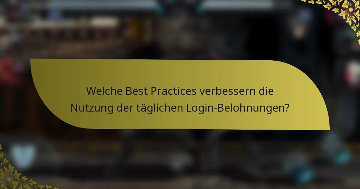Welche Best Practices verbessern die Nutzung der täglichen Login-Belohnungen?