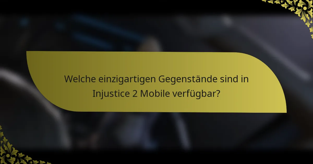Welche einzigartigen Gegenstände sind in Injustice 2 Mobile verfügbar?