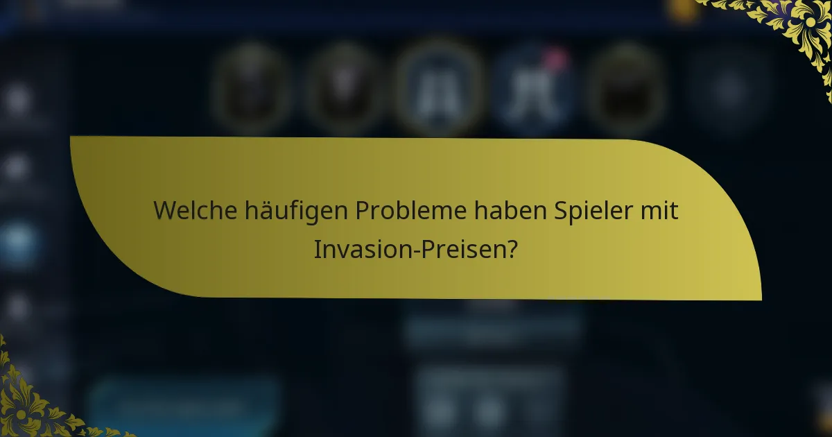 Welche häufigen Probleme haben Spieler mit Invasion-Preisen?