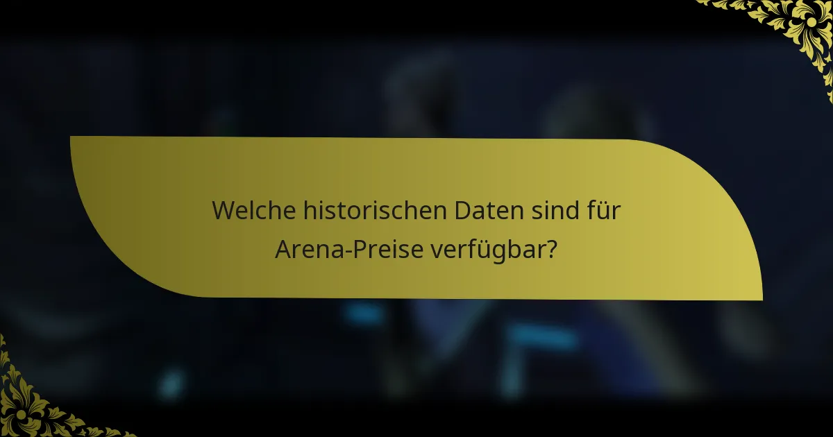 Welche historischen Daten sind für Arena-Preise verfügbar?