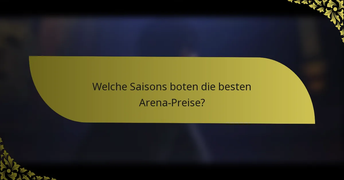 Welche Saisons boten die besten Arena-Preise?