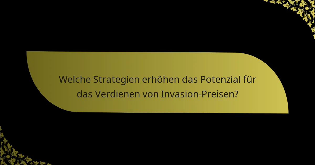 Welche Strategien erhöhen das Potenzial für das Verdienen von Invasion-Preisen?