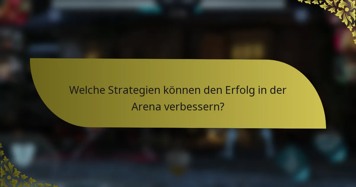 Welche Strategien können den Erfolg in der Arena verbessern?