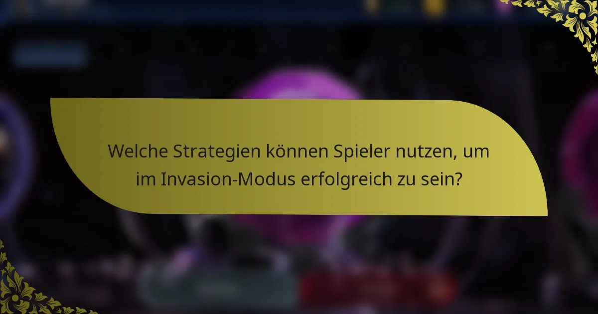 Welche Strategien können Spieler nutzen, um im Invasion-Modus erfolgreich zu sein?