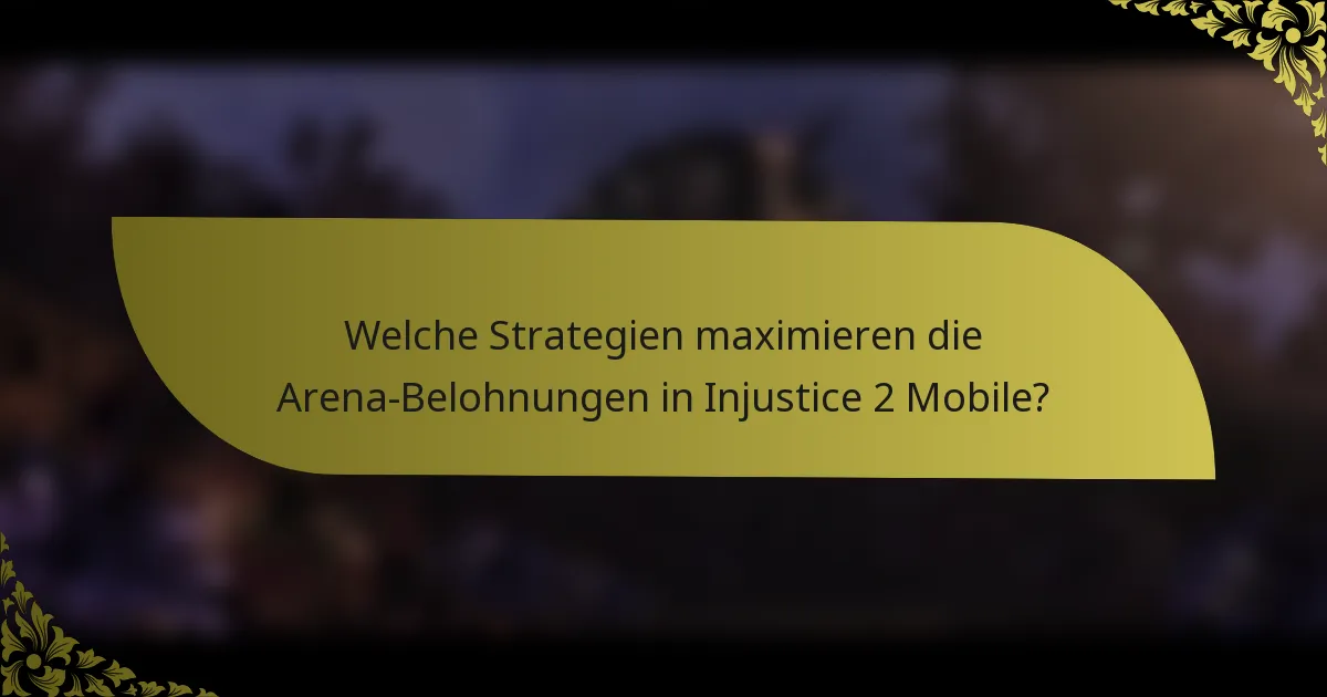 Welche Strategien maximieren die Arena-Belohnungen in Injustice 2 Mobile?