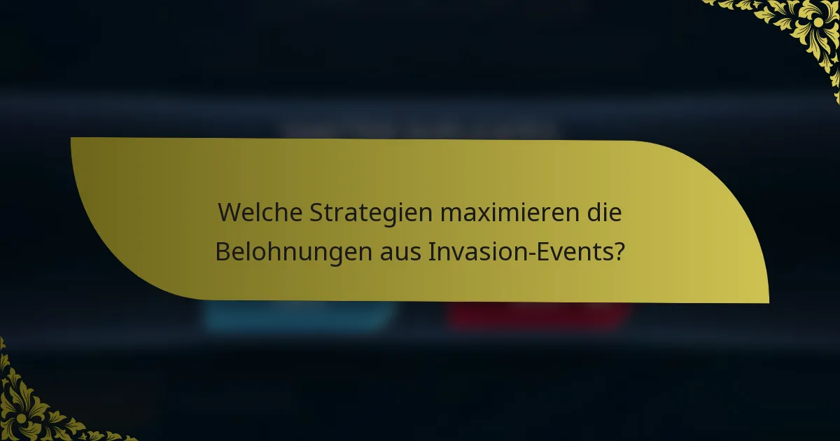 Welche Strategien maximieren die Belohnungen aus Invasion-Events?