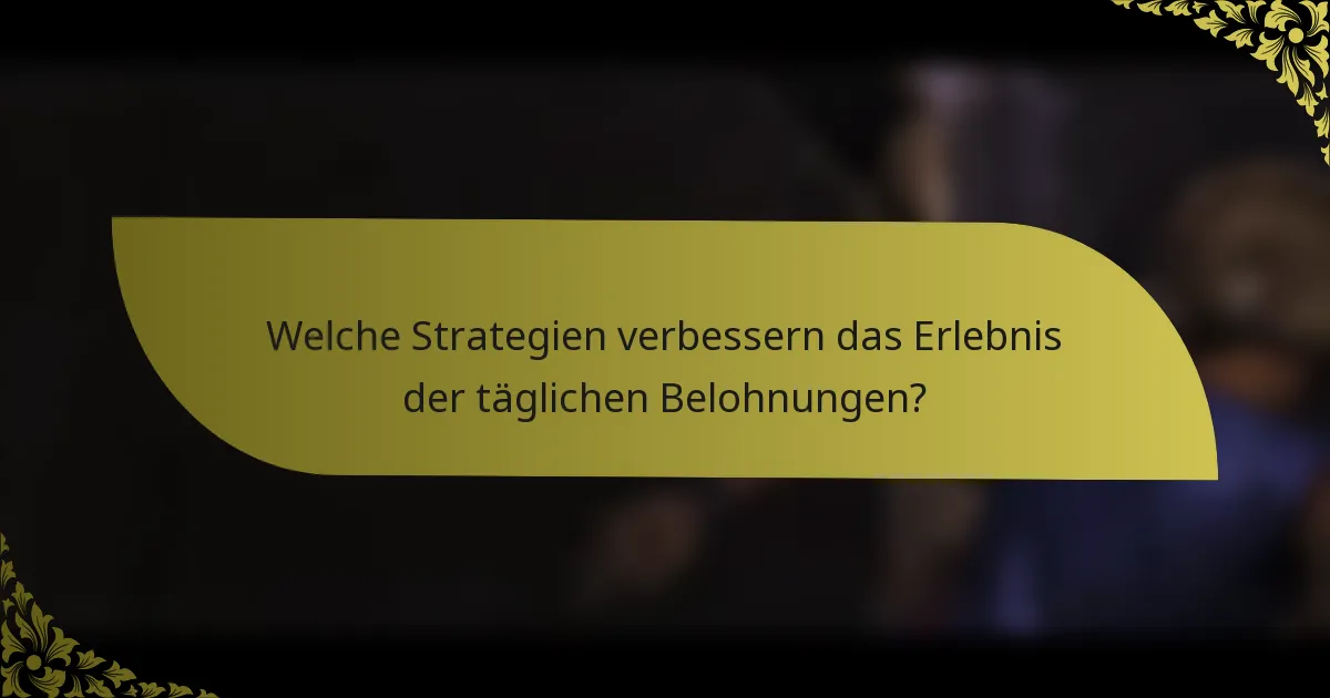 Welche Strategien verbessern das Erlebnis der täglichen Belohnungen?