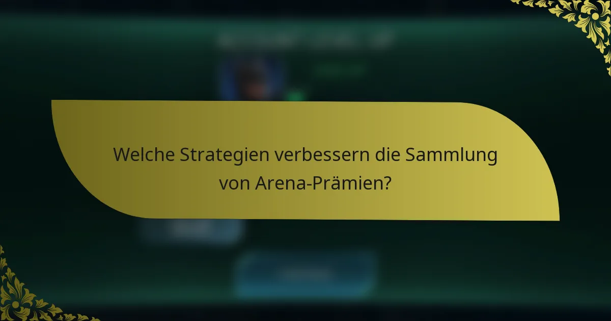 Welche Strategien verbessern die Sammlung von Arena-Prämien?