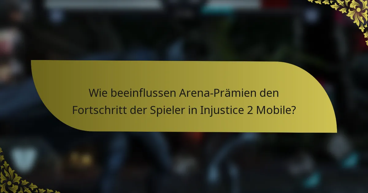 Wie beeinflussen Arena-Prämien den Fortschritt der Spieler in Injustice 2 Mobile?