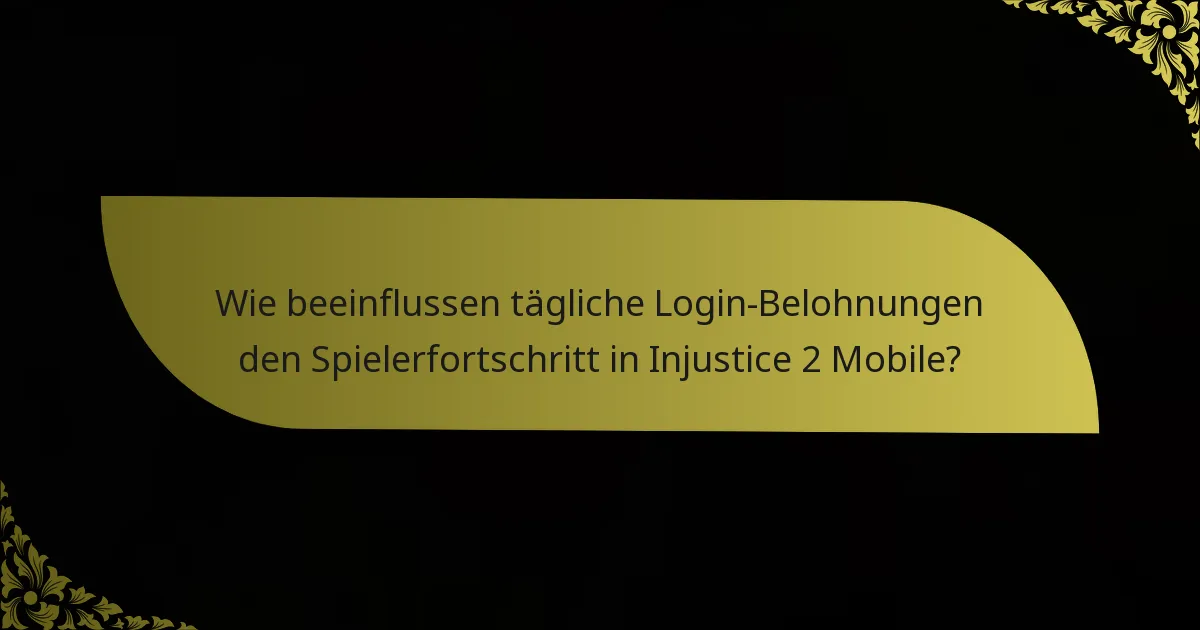 Wie beeinflussen tägliche Login-Belohnungen den Spielerfortschritt in Injustice 2 Mobile?