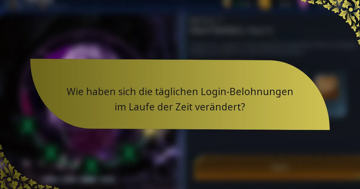 Wie haben sich die täglichen Login-Belohnungen im Laufe der Zeit verändert?