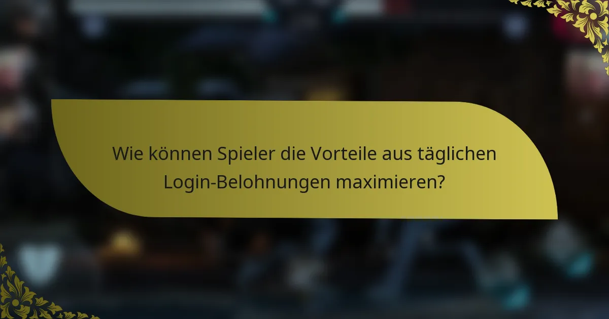 Wie können Spieler die Vorteile aus täglichen Login-Belohnungen maximieren?