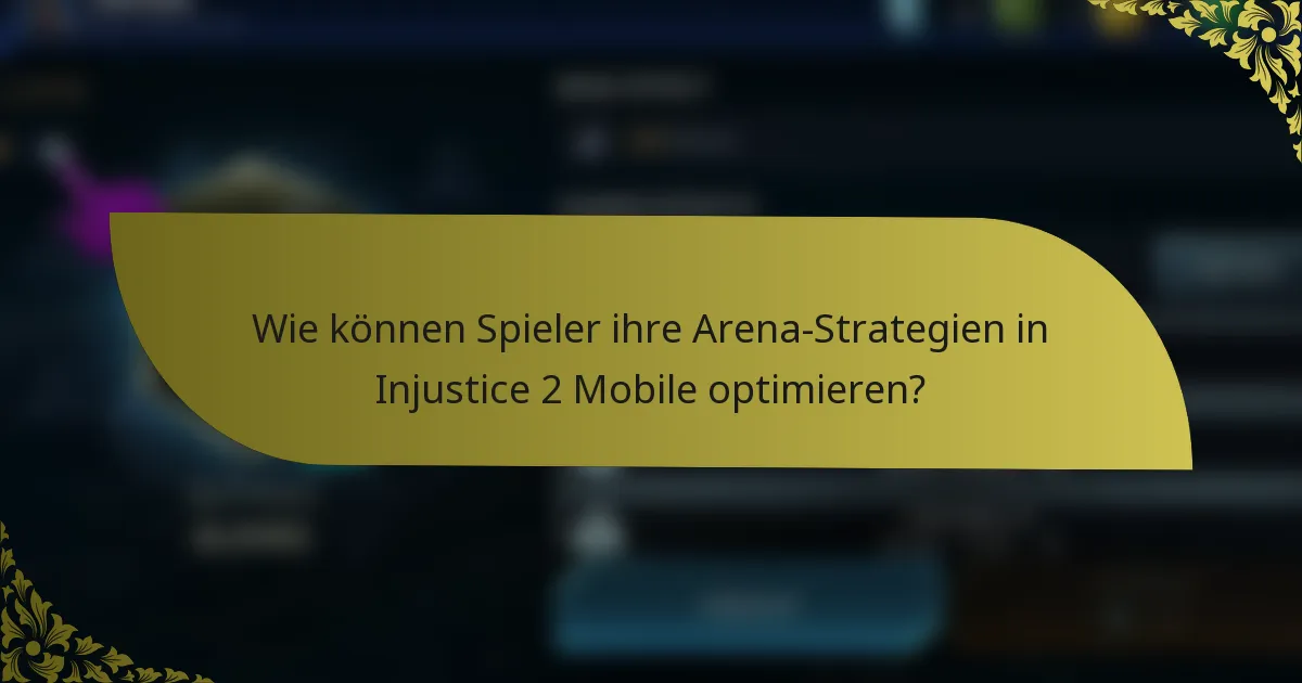 Wie können Spieler ihre Arena-Strategien in Injustice 2 Mobile optimieren?
