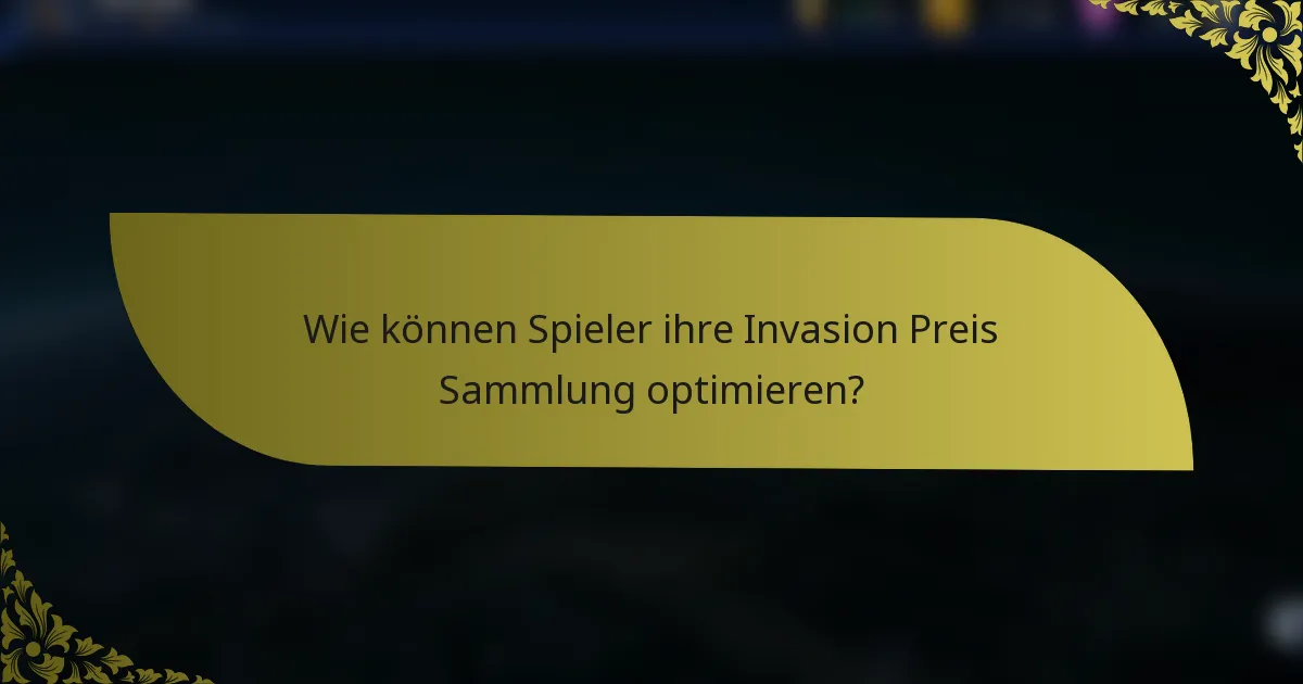 Wie können Spieler ihre Invasion Preis Sammlung optimieren?