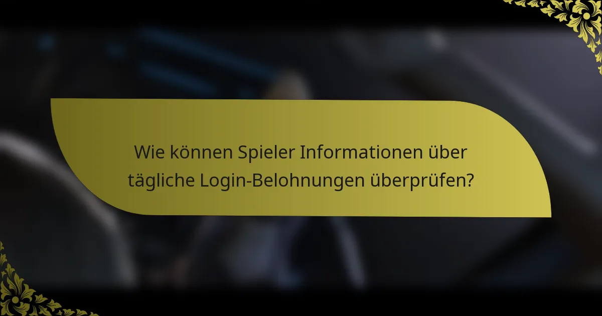 Wie können Spieler Informationen über tägliche Login-Belohnungen überprüfen?