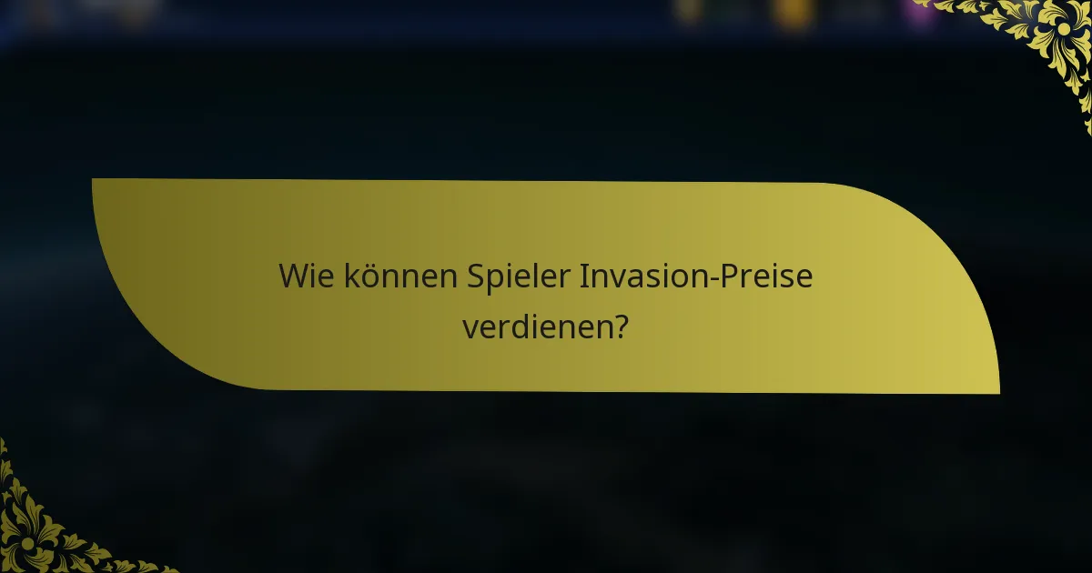 Wie können Spieler Invasion-Preise verdienen?