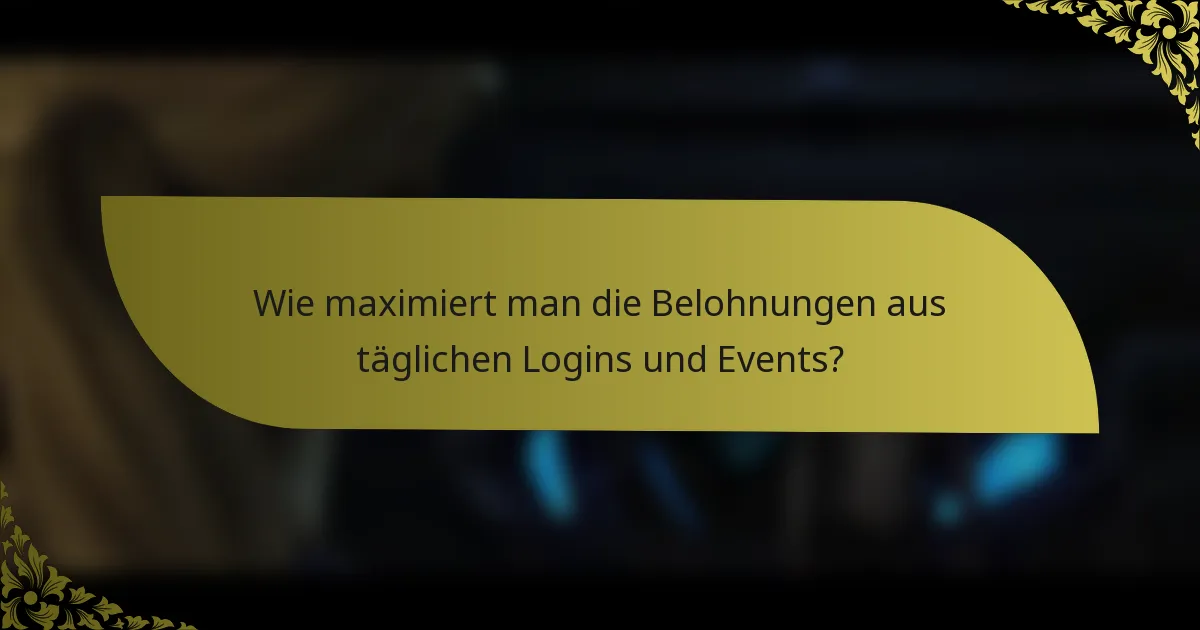 Wie maximiert man die Belohnungen aus täglichen Logins und Events?