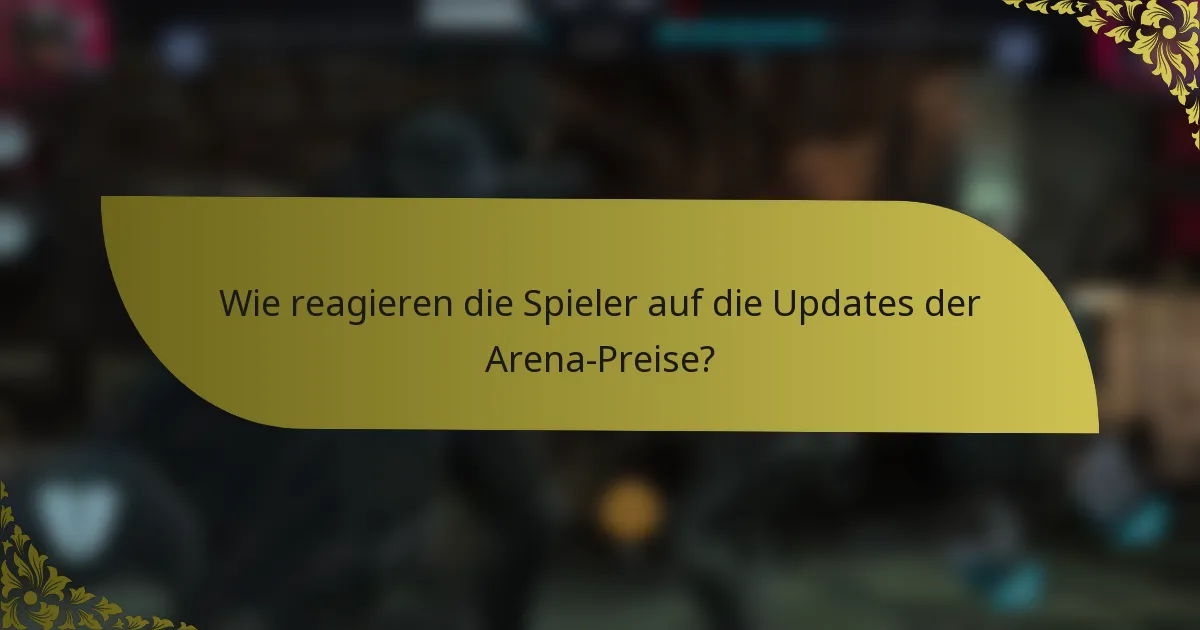 Wie reagieren die Spieler auf die Updates der Arena-Preise?