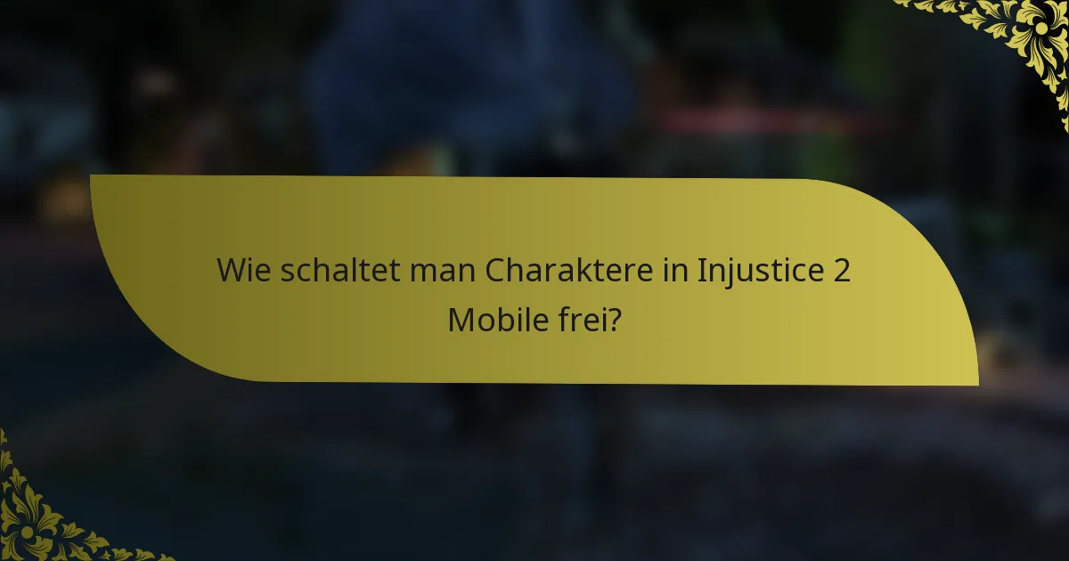Wie schaltet man Charaktere in Injustice 2 Mobile frei?
