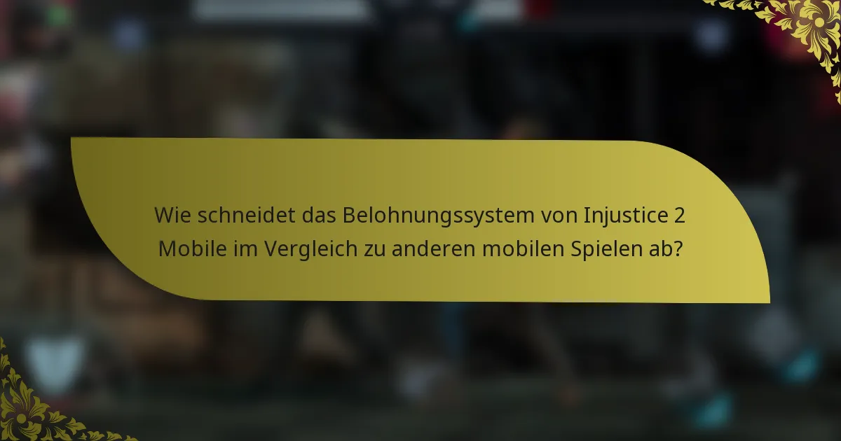 Wie schneidet das Belohnungssystem von Injustice 2 Mobile im Vergleich zu anderen mobilen Spielen ab?