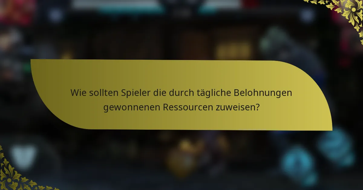 Wie sollten Spieler die durch tägliche Belohnungen gewonnenen Ressourcen zuweisen?