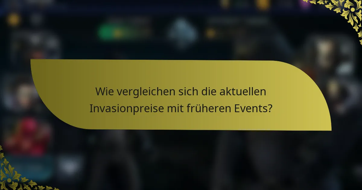 Wie vergleichen sich die aktuellen Invasionpreise mit früheren Events?