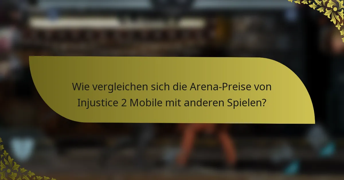Wie vergleichen sich die Arena-Preise von Injustice 2 Mobile mit anderen Spielen?